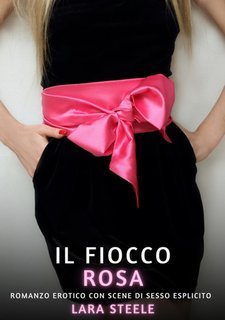Lara Steele - Il fiocco rosa. Raccolta di Romanzi di Passione. Vietato ai Minori di 18 Anni Vol. 224 (2024)
