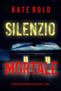 Kate Bold - Silenzio mortale. FBI Kelsey Hawk Vol. 4 (2024)