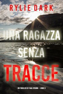 Rylie Dark - Una ragazza senza tracce. Un thriller di Tara Strong Vol. 3 (2024)