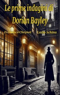 Francesco Cheynet, Lucio Schina - Le indagini dell'ispettore di Scotland Yard Dorian Bayley Vol. 2. Le prime indagini di Dorian Bayley (2023)