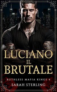 Sarah Sterling - Ruthless Mafia Kings Vol. 4. Luciano il Brutale (2025)