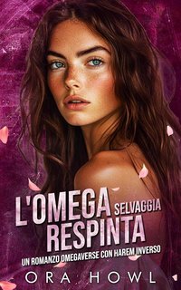 Ora Howl - Regine Omega Selvagge Vol. 2. L'Omega Selvaggia Respinta (2025)