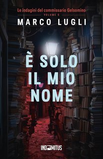 Marco Lugli - Le indagini del commissario Gelsomino 5. È solo il mio nome (2025)