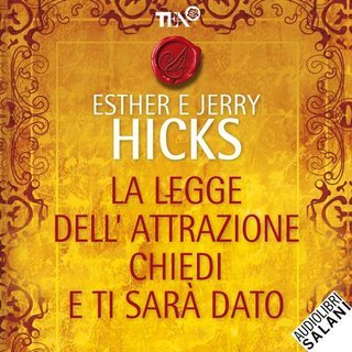Esther e Jerry Hicks - La legge dell'attrazione. Chiedi e ti sarà dato (2010)
