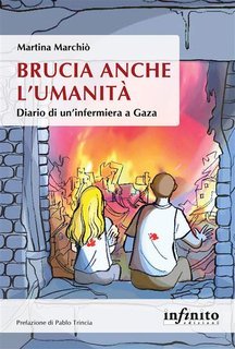 Martina Marchiò - Brucia anche l’umanità. Diario di un’infermiera a Gaza (2024)