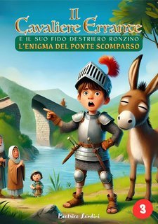 Beatrice Landini - L'enigma del ponte scomparso Il Cavaliere Errante e il suo fido destriero Ronzino Vol. 3 (2025)