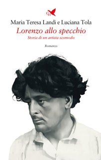 Maria Teresa Landi, Luciana Tola - Lorenzo allo specchio Storia di un artista scomodo (2025)