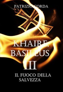 Patrizio Corda - Khaire, Basileus. Il Fuoco della Salvezza. Il Romanzo della Dinastia Eracliana Vol. 3 (2025)