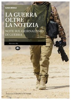 Ilenia Menale - La guerra oltre la notizia. Note sul giornalismo di guerra (2016)