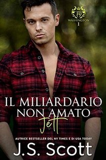 J.S. Scott – L’ossessione del miliardario Vol. 12. Il miliardario non amato. Jett (2020)