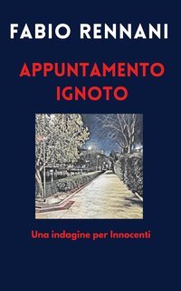 Fabio Rennani - Le indagini del Commissario Innocenti Vol. 1. APPUNTAMENTO IGNOTO. (2022)