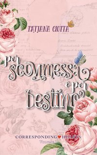 Tatjana Ciotta - Corresponding Hearts Vol. 1. Per scommessa o per destino (2025)
