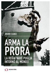 Bruno Cianci - Arma la prora. La Regia Nave Puglia intorno al mondo (2024)