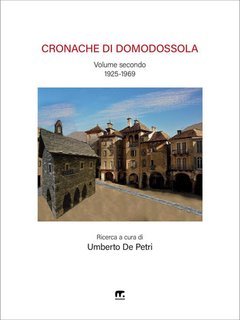 Umberto De Petri (a cura di) - Cronache di Domodossola - volume II (1925 - 1969) (2025)