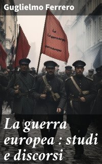 Guglielmo Ferrero - La guerra europea. Studi e discorsi (2025)