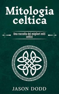 Jason Dodd - Mitologia celtica. Una raccolta dei migliori miti celtici (2024)
