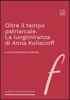 Fiorenza Taricone (a cura di) - Oltre il tempo patriarcale. La lungimiranza di Anna Kuliscioff (2025)