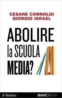 Cesare Cornoldi, Giorgio Israel - Abolire la scuola media (2015)