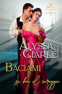 Alyssa Clarke - Ribelli Peccaminose Vol. 5. Baciami se hai il coraggio (2025)