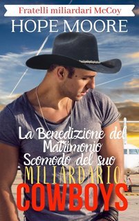 Hope Moore - Fratelli miliardari McCoy Vol. 7. La Benedizione del Matrimonio Scomodo del suo Cowboy Miliardario (2025)