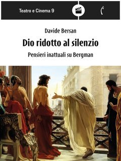 Davide Bersan - Dio ridotto al silenzio. Pensieri inattuali su Bergman (2025)