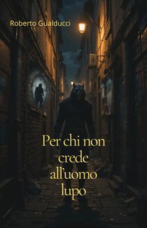 Roberto Gualducci - Per chi non crede all'uomo lupo (2025)