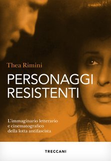 Thea Rimini - Personaggi resistenti. L'immaginario letterario e cinematografico della lotta antifascista (2025)