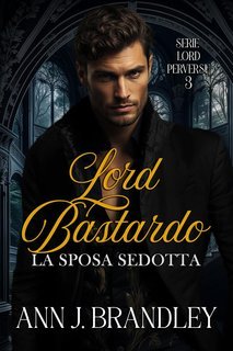 Ann J Brandley - Lord perversi Vol. 3. Lord Bastardo. La sposa sedotta (2025)