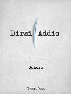 Giorgio Vasta - Quadro. Dirsi addio (2014)