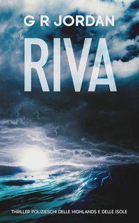 G R Jordan - Thriller Polizieschi delle Highlands e delle Isole Vol. 1. Riva (2025)