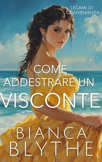 Bianca Blythe - Legami di Convenienza Vol. 4. Come addestrare un visconte (2025)