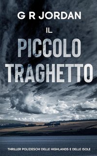 G R Jordan - Thriller Polizieschi delle Highlands e delle Isole Vol. 4. Il Piccolo Traghetto (2025)