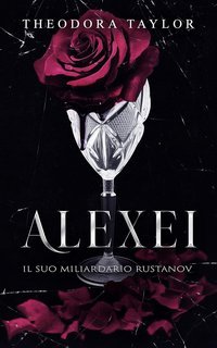 Theodora Taylor - I Rustanov Spietati Vol. 1. Alexei. Il Suo Miliardario Rustanov (2025)