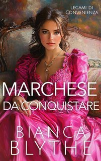 Bianca Blythe - Legami di Convenienza Vol. 5. Marchese da Conquistare (2025)