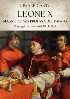 Cesare Cantù - Leone X. Magnificenza profana del Papato (2025)