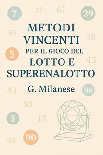 G. Milanese - Metodi vincenti per il gioco del Lotto e SuperEnalotto (2025)