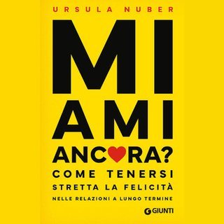 Ursula Nuber - Mi ami ancora? Come tenersi stretta la felicità nelle relazioni a lungo termine (2025)