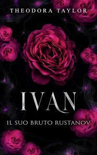 Theodora Taylor - I Rustanov Spietati Vol. 4. Ivan. Il Suo Bruto Rustanov (2025)