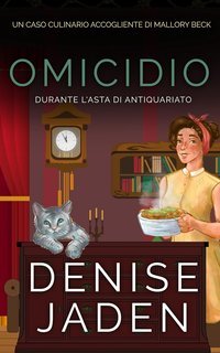 Denise Jaden - Un Caso Culinario Accogliente di Mallory Beck Vol. 6. Omicidio durante l'asta di antiquariato (2025)