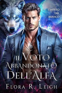 Flora R. Leigh - L'impeto del branco Vol. 1. Il voto abbandonato dell'Alfa (2025)