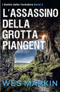 Wes Markin - I Delitti dello Yorkshire Vol. 3. L'Assassinio della Grotta Piangente (2025)