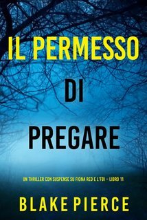 Blake Pierce - Il Permesso di Pregare. Fiona Red e l’FBI Vol. 11 (2025)