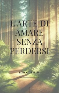 Lorenzo Bellini - L'arte di amare senza perdersi (2025)