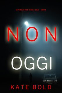 Kate Bold - Non Oggi. FBI Camille Grace Vol. 8 (2025)