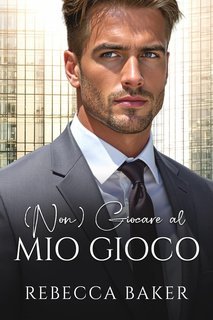 Rebecca Baker - Romanzi rosa miliardari Vol. 7. (Non) Giocare al mio gioco (2025)