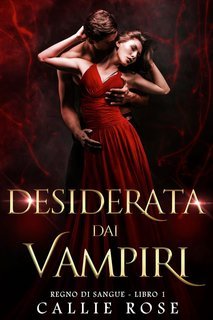 Callie Rose - Regno di Sangue Vol. 1. Desiderata dai Vampiri (2025)