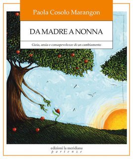 Paola Cosolo Marangon - Da madre a nonna. Gioia, ansia e consapevolezze di un cambiamento (2025)