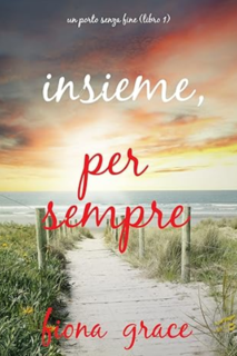 Fiona Grace - Insieme, per sempre. Un porto senza fine Libro 1 (2023)