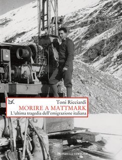 Toni Ricciardi - Morire a Mattmark. L'ultima tragedia dell'emigrazione italiana (2015)