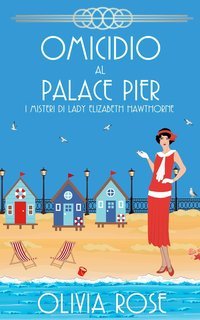 Olivia Rose - I misteri di Lady Elizabeth Hawthorne Vol. 6. Omicidio al Palace Pier (2025)